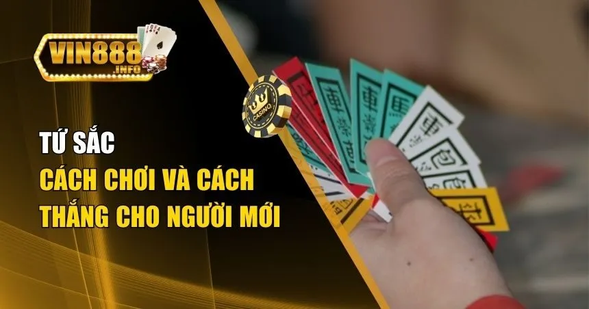 Tứ Sắc Và Cách Chơi Chi Tiết Nhất Cho Người Mới